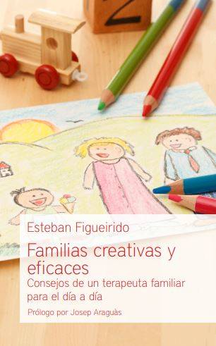 Familias creativas y eficaces. Consejos de un terapeuta familiar para el día a día