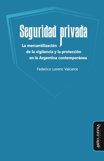 Seguridad privada. La mercantilización de la vigilancia y la protección en la Argentina contemporánea