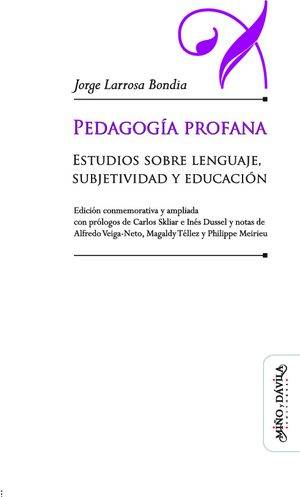 Pedagogía profana. Estudios sobre lenguaje, subjetividad y educación (edición conmemorativa y ampliada)