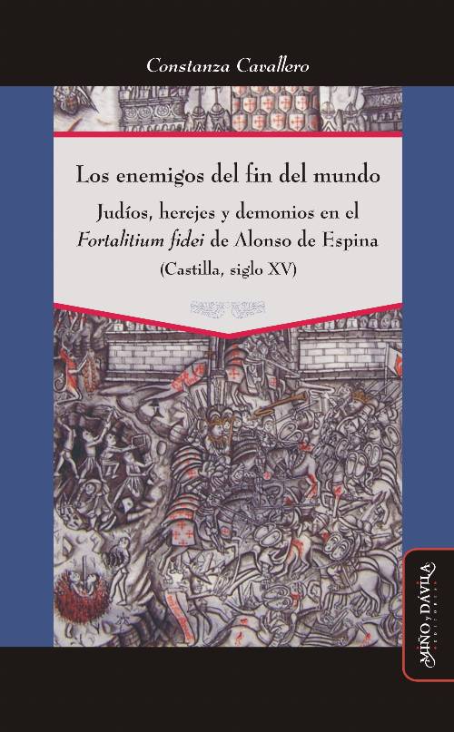 Los enemigos del fin del mundo. Judíos, herejes y demonios en el «Fortalitium fidei» de Alonso de Espina (Castilla, siglo XV)
