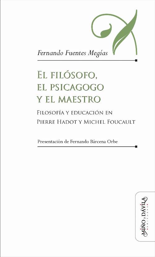 El filósofo, el psicagogo y el maestro. Filosofía y educación en Pierre Hadot y Michel Foucault