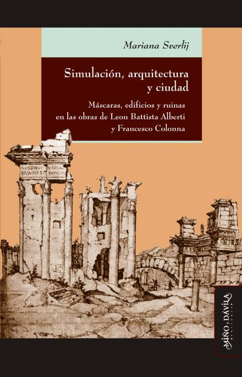 Simulación, arquitectura y ciudad. Máscaras, edificios y ruinas en las obras de Leon Battista Alberti y Francesco Colonna