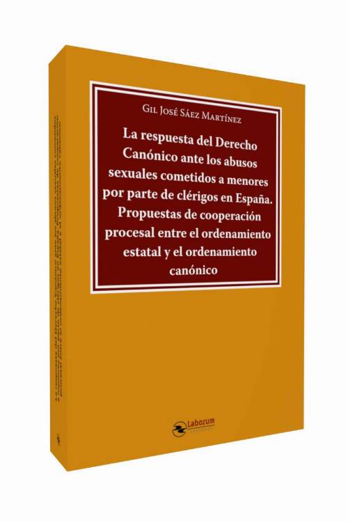 La respuesta del Derecho Canónico ante los abusos sexuales cometidos a menores por parte de clérigos en España. Propuestas de cooperación procesal entre el ordenamiento estatal y el ordenamiento canónico