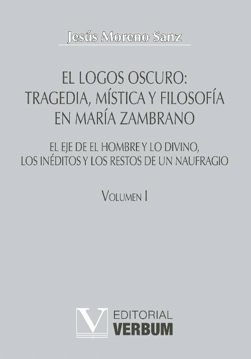 El logos oscuro: tragedia, mística y filosofía en María Zambrano TOMO I