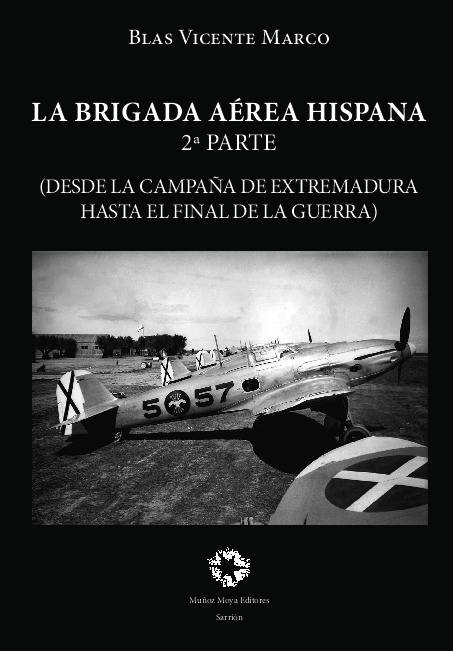 LA BRIGADA AÉREA HISPANA (segunda parte). DESDE LA CAMPAñA DE EXTREMADURA HASTA EL FINAL DE LA GUERRA