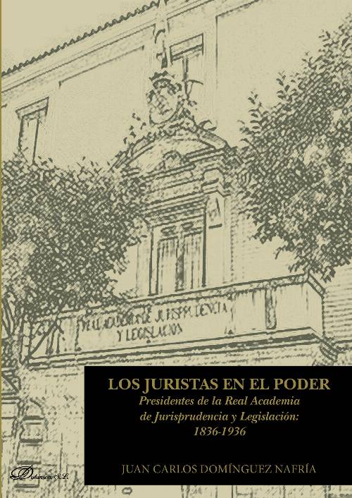 Los juristas en el poder. Presidentes de la Real Academia de Jurisprudencia y Legislación: 1836-1936.