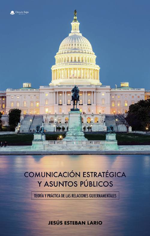 Comunicación estratégica y asuntos públicos. Teoría y práctica de las relaciones gubernamentales