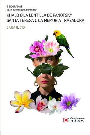 2 Biodramas. Serie personajes históricos. KHALO O LA LENTILLA DE PANOFSKY SANTA TERESA O LA MEMORIA TRAZADORA