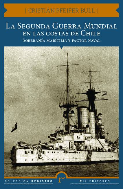 La Segunda Guerra Mundial en las costas de Chile. Soberanía marítima y factor naval