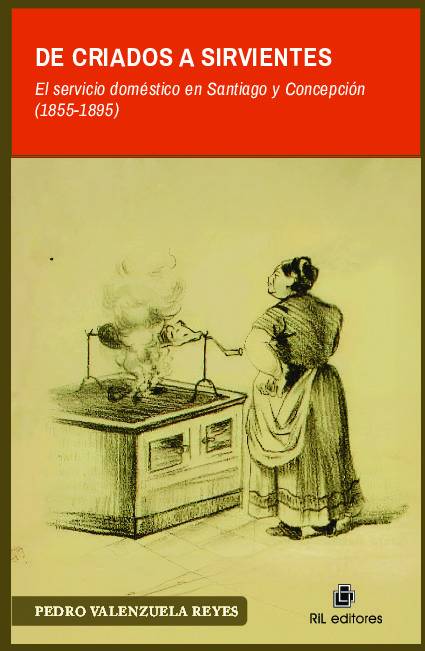 De criados a sirvientes. El servicio doméstico en Santiago y Concepción (1855-1895)