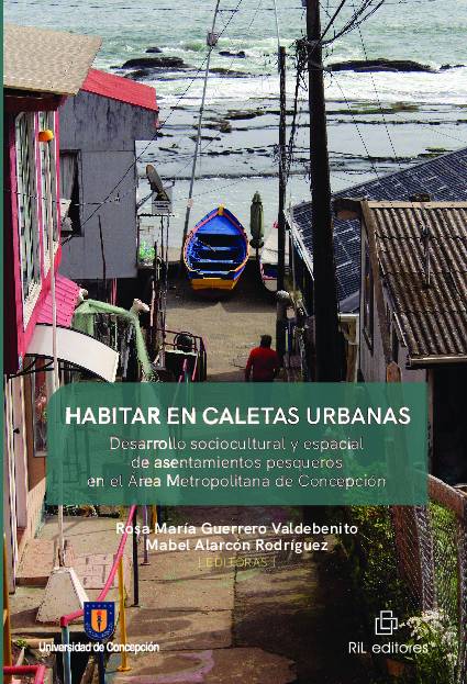 Habitar en caletas urbanas. Desarrollo sociocultural y espacial de asentamientos pesqueros en el Área Metropolitana de Concepción