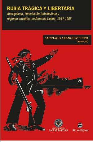 Rusia trágica y libertaria. Anarquismo, Revolución Bolchevique y régimen soviético en América Latina, 1917-1955