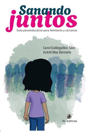 Sanando Juntos. Vol 1. Guía psicoeducativa para familiares y cercanos