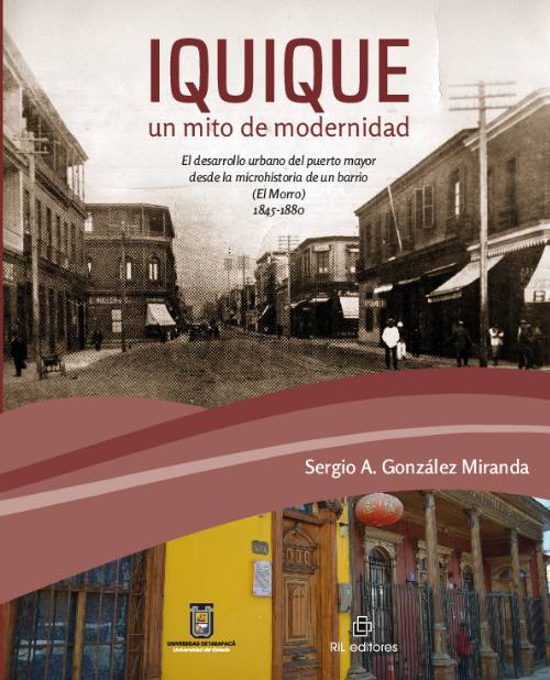 Iquique, un mito de modernidad. El desarrollo urbano del puerto mayor desde La microhistoria de un barrio (El Morro) 1845-1880