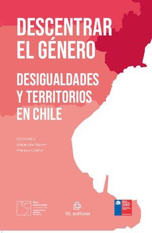 Descentrar el genero Desigualdades y territorios en Chile