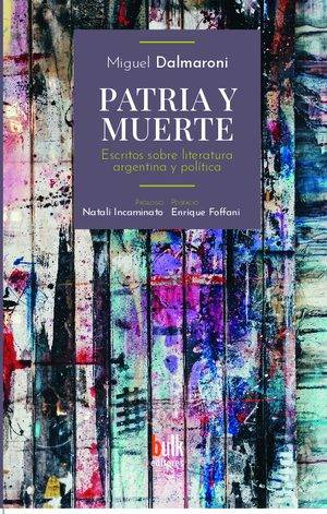 Patria y muerte. Escritos sobre literatura argentina y política