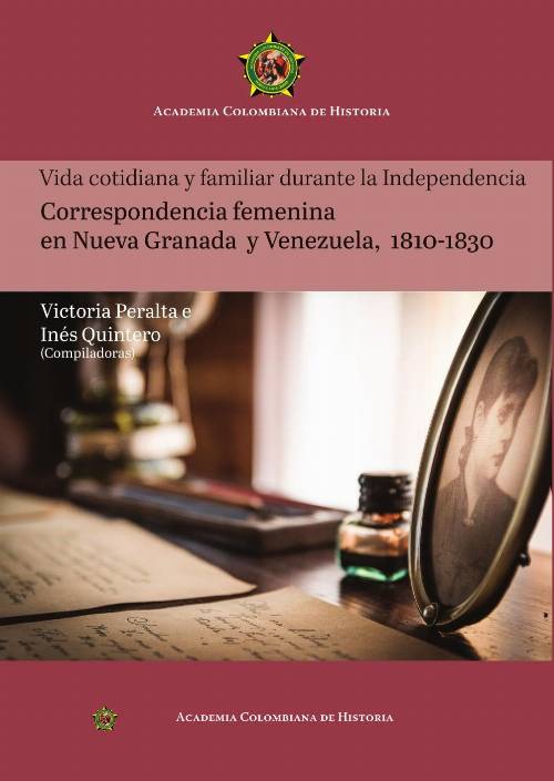 Vida cotidiana y familiar durante la IndependenciaCorrespondencia femeninaen Nueva Granaday Venezuela,1810-1830