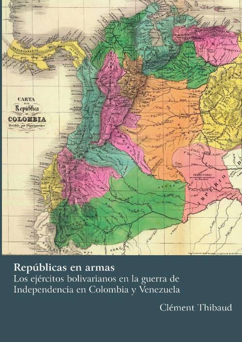 Repúblicas en armasLos ejércitos bolivarianos en la guerra de Independenciaen Colombia y Venezuela