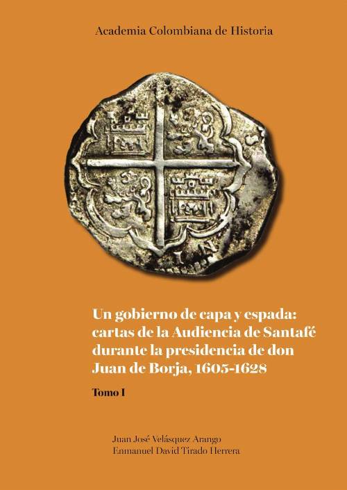 Un gobierno de capa y espada: cartas de la Audiencia de Santafé durante la presidencia de don Juan de Borja 1605-1628