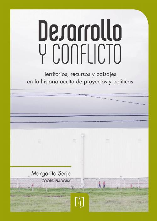 Desarrollo y conflicto. Territorios, recursos y paisajes en la historia oculta de proyectos y políticas