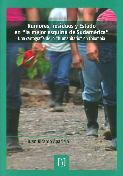 Rumores, residuos y Estado en «la mejor esquina de Sudamérica» una cartografía de lo «humanitario» en Colombia