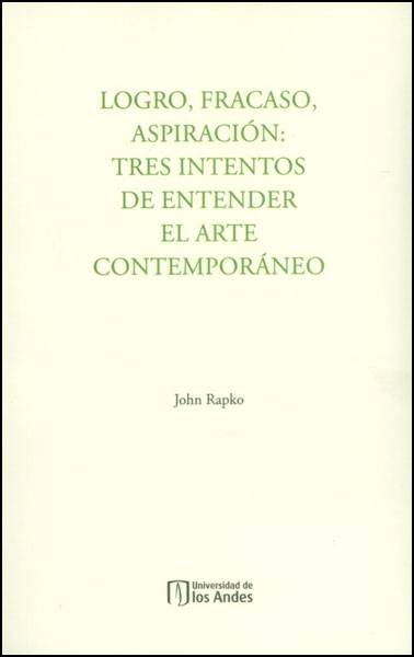 Logro, fracaso, aspiración: tres intentos de entender el arte contemporáneo