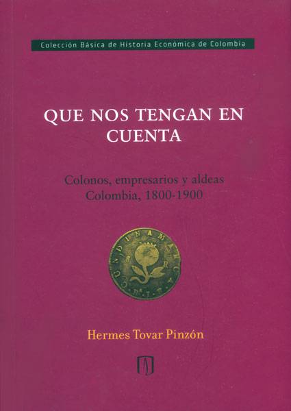 Que nos tengan en cuenta. Colonos, empresarios y aldeas Colombia, 1800 – 1900