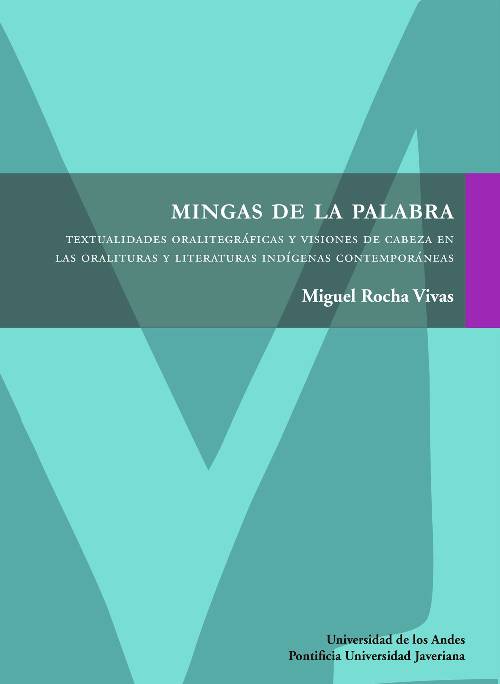 Mingas de la palabra. Textualidades oralitegráficas y visiones de cabeza en las oralituras y literaturas indígenas contemporáneas