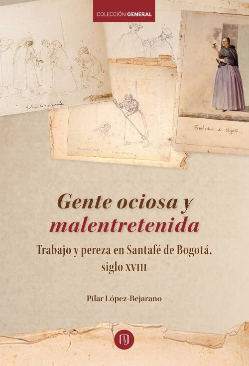 Gente ociosa y malentretenida Trabajo y pereza en Santafé de Bogotá, siglo XVIII