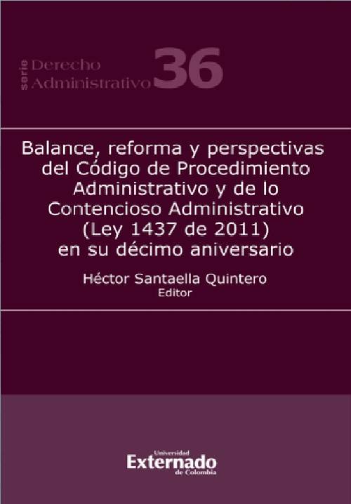 Balance, reforma y perspectivas del Código de Procedimiento Administrativo y de lo Contencioso Administrativo (Ley 1437 de 2011) en su décimo aniversario