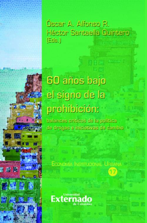 60 años bajo el signo de la prohibición: balances críticos de la política de drogas e iniciativas de cambio