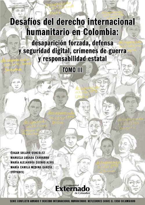 Desafíos del derecho internacional humanitario en Colombia: desaparición forzada defensa y seguridad digital, crímenes de guerra y responsabilidad estatal. Tomo III