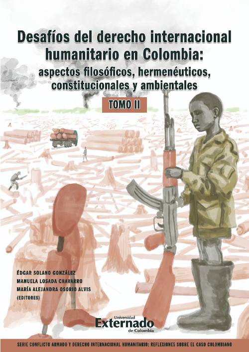 Desafíos del derecho internacional humanitario en Colombia: aspectos filosóficos, hermenéuticos, constitucionales y ambientales. Tomo II
