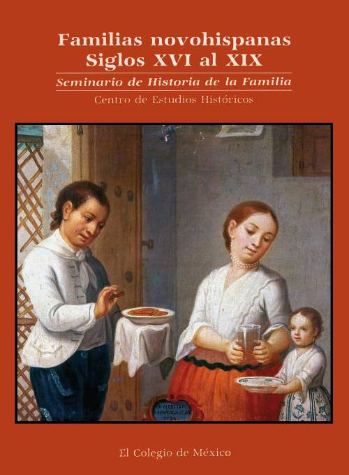 FAMILIAS NOVOHISPANAS. Siglos XVI al XIX. Seminario de Historia de la Familia Centro de Estudios Históricos