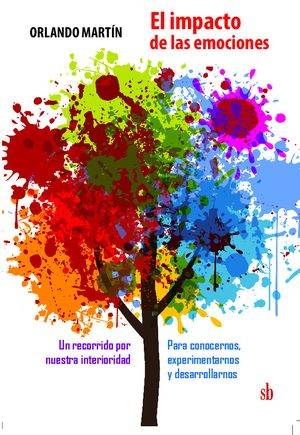 El impacto de las emociones. Un recorrido por nuestra interioridad para conocernos, experimentarnos y desarrollarnos.