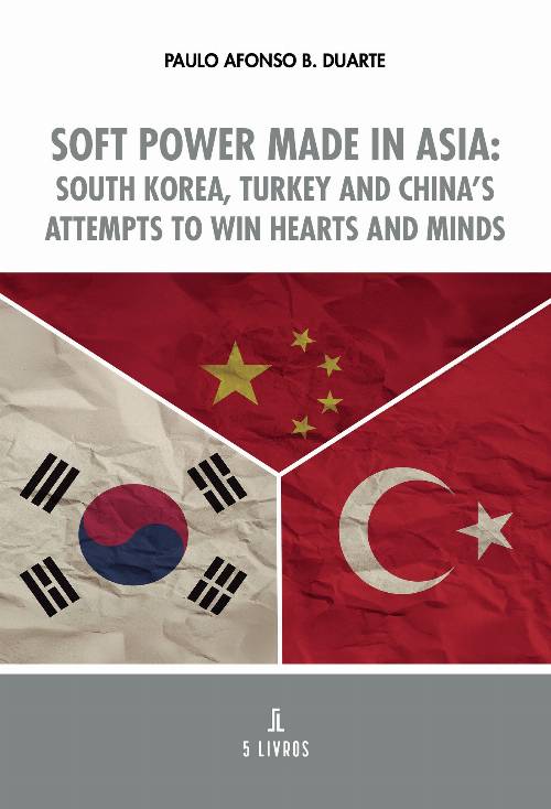 Soft Power Made in Asia: South Korea, Turkey and Chinas attempts to win hearts and minds