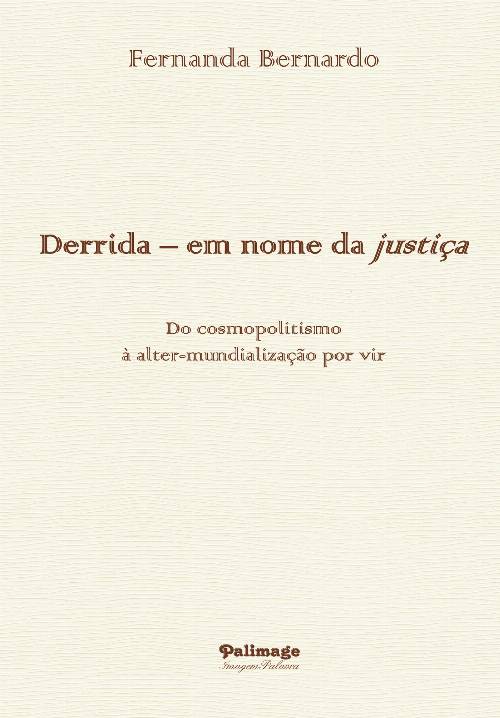 Derrida em nome da justiUcirc;ça. Do cosmopolitismo à alter-mundializaUcirc;çUcirc;ão por vir