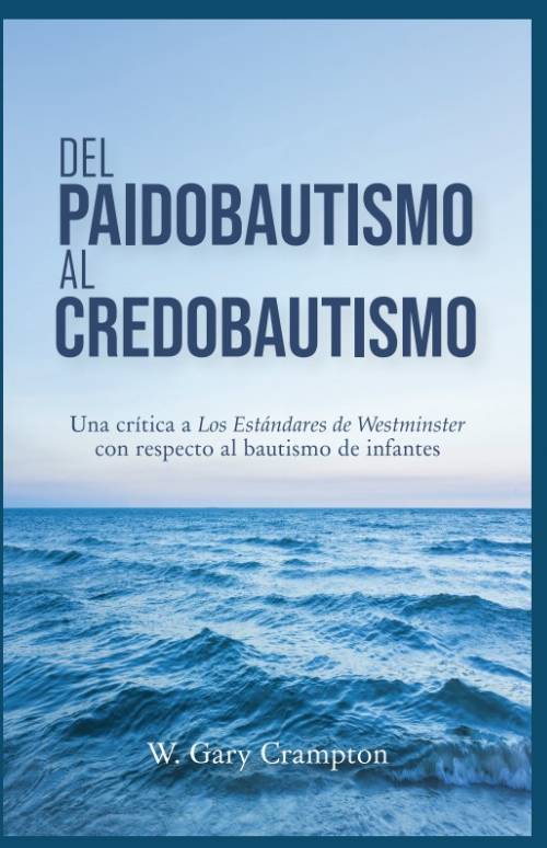Del Paidobautismo al Credobautismo: Una critica a Los Estandares de Westminster con respecto al bautismo de Infantes
