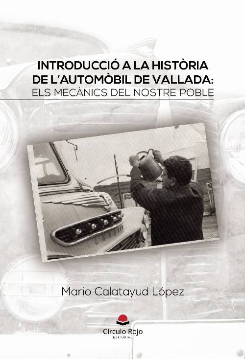 INTRODUCCIÓ A LA HISTÒRIA DE LAUTOMÒBIL DE VALLADA: ELS MECÀNICS DEL NOSTRE POBLE