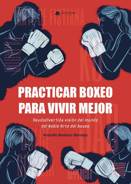 Practicar boxeo para vivir mejor. Seudodivertida visión del mundo del Noble Arte del Boxeo