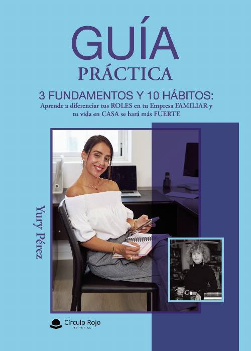 Guía Práctica: 3 Fundamentos y 10 Hábitos: Aprende a diferenciar tu roles en tu empresa familiar y tu vida en casa de hará más fuerte