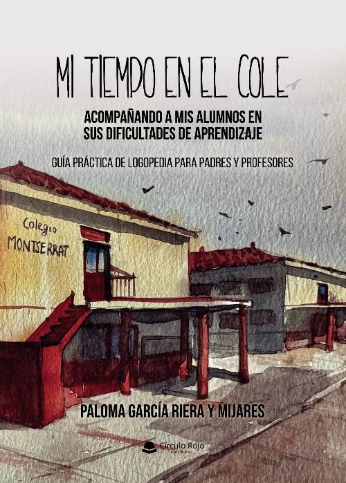 MI TIEMPO EN EL COLE. Acompañando a mis alumnos en sus dificultades de aprendizaje. Guía práctica de Logopedia para padres y profesores