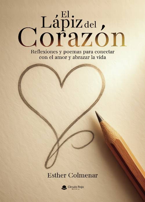 El Lápiz del Corazón. Reflexiones y poemas para conectar con el amor y abrazar la vida.