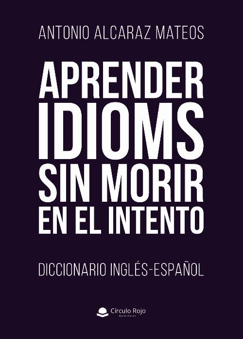 Aprender Idioms Sin Morir En El Intento. Diccionario Inglés-Español