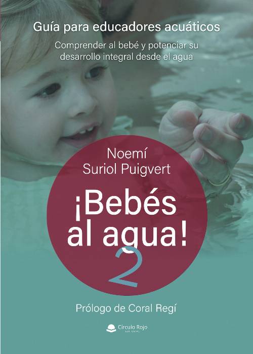 ¡BEBÉS AL AGUA! 2. GUÍA PARA EDUCADORES ACUÁTICOS. Comprender al bebé y potenciar su desarrollo integral desde el agua