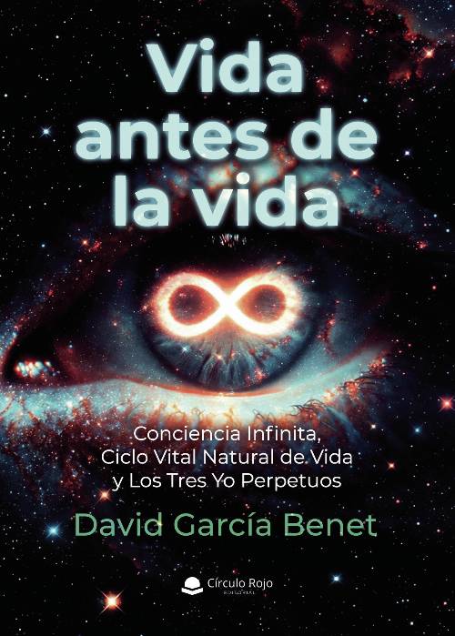 VIDA ANTES DE LA VIDA. CONCIENCIA INFINITA, CICLO VITAL NATURAL DE VIDA Y LOS TRES YO PERPETUOS