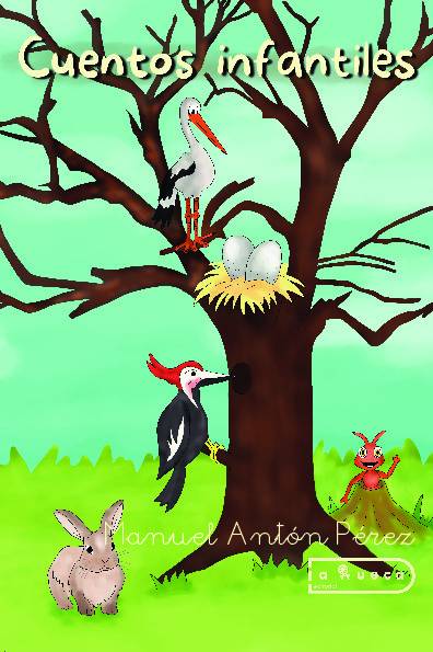 Cuentos Infantiles: El cigüeño que no comía, El conejo avaricioso, El pájaro carpintero, Pepín el Hormiguín